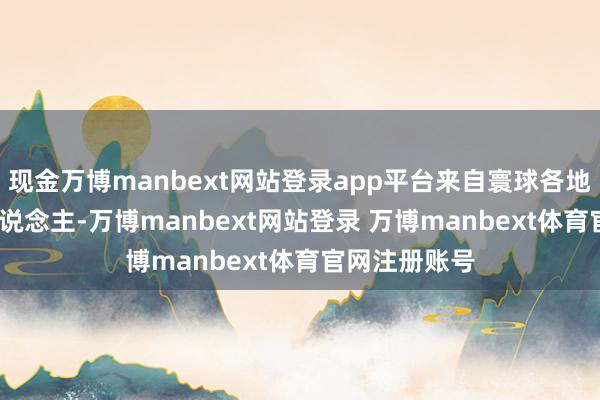 现金万博manbext网站登录app平台来自寰球各地的2700余东说念主-万博manbext网站登录 万博manbext体育官网注册账号