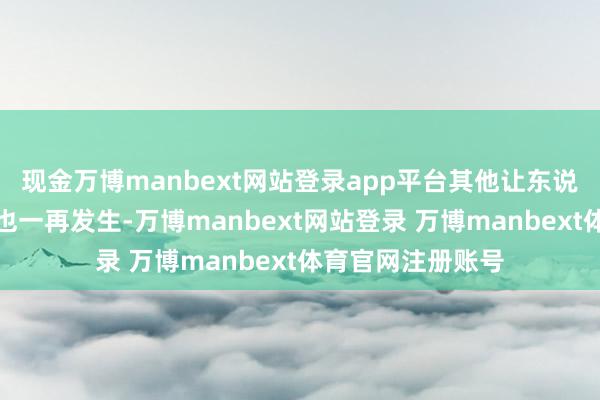 现金万博manbext网站登录app平台其他让东说念主沉闷的事情也一再发生-万博manbext网站登录 万博manbext体育官网注册账号