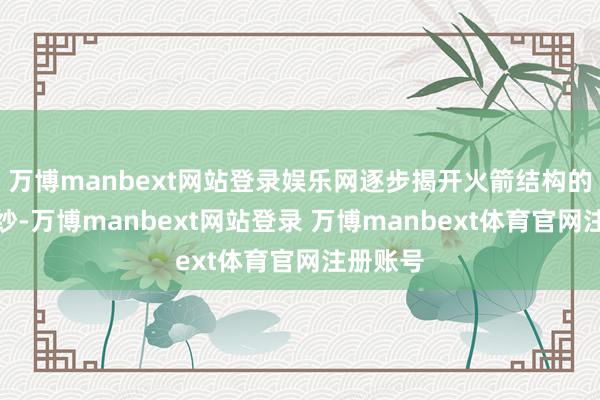 万博manbext网站登录娱乐网逐步揭开火箭结构的玄妙面纱-万博manbext网站登录 万博manbext体育官网注册账号