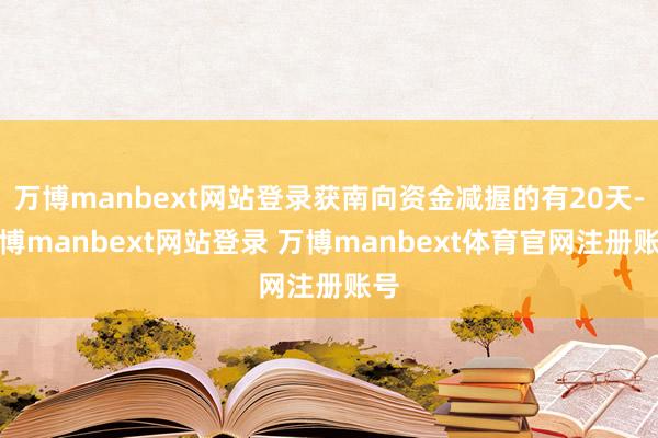 万博manbext网站登录获南向资金减握的有20天-万博manbext网站登录 万博manbext体育官网注册账号