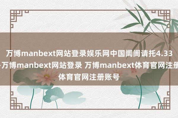 万博manbext网站登录娱乐网中国阛阓请托4.33万辆-万博manbext网站登录 万博manbext体育官网注册账号