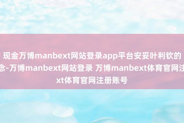 现金万博manbext网站登录app平台安妥叶利钦的政治理念-万博manbext网站登录 万博manbext体育官网注册账号