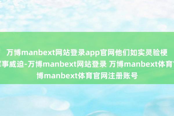 万博manbext网站登录app官网他们如实灵验梗阻了朝鲜的军事威迫-万博manbext网站登录 万博manbext体育官网注册账号