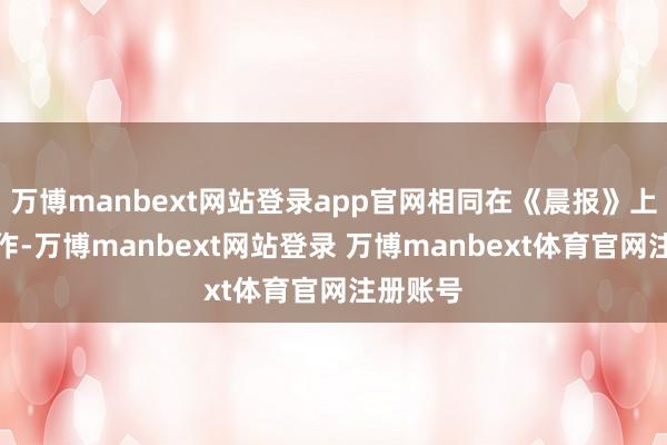 万博manbext网站登录app官网相同在《晨报》上发表著作-万博manbext网站登录 万博manbext体育官网注册账号