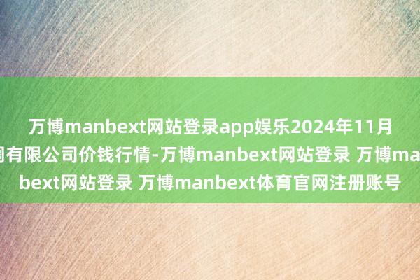 万博manbext网站登录app娱乐2024年11月17日阳泉农产物批发阛阓有限公司价钱行情-万博manbext网站登录 万博manbext体育官网注册账号
