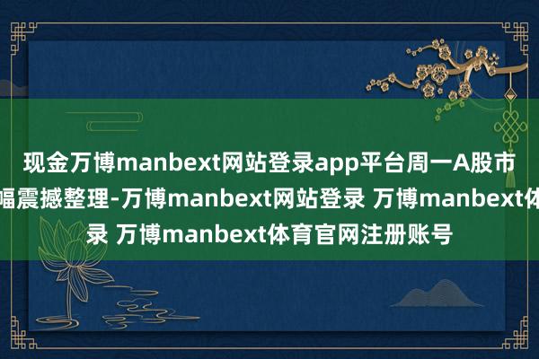 现金万博manbext网站登录app平台周一A股市集冲高遇阻、小幅震撼整理-万博manbext网站登录 万博manbext体育官网注册账号