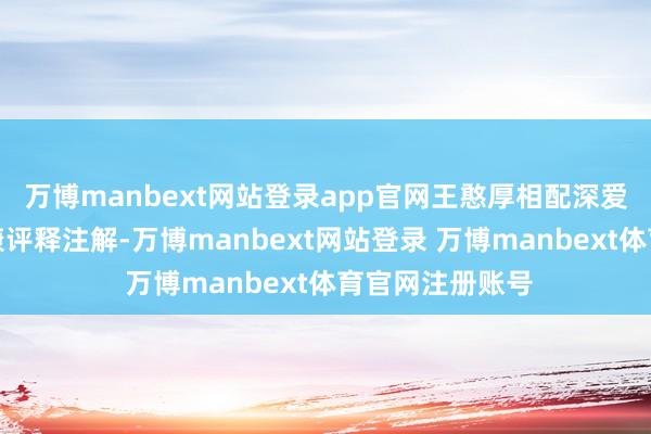 万博manbext网站登录app官网王憨厚相配深爱学生的情怀健康评释注解-万博manbext网站登录 万博manbext体育官网注册账号