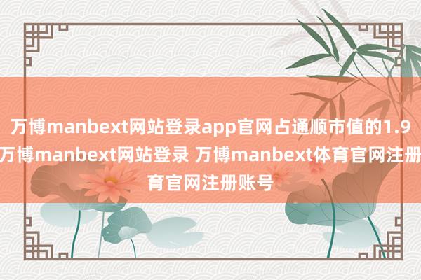 万博manbext网站登录app官网占通顺市值的1.93%-万博manbext网站登录 万博manbext体育官网注册账号