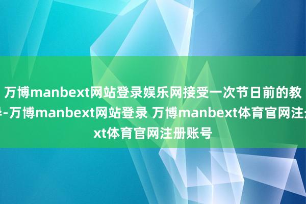 万博manbext网站登录娱乐网接受一次节日前的教师领导-万博manbext网站登录 万博manbext体育官网注册账号