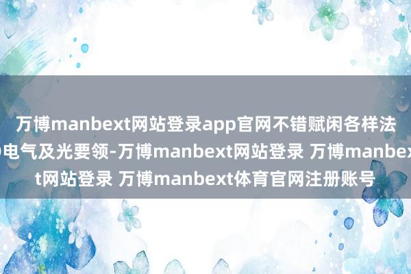 万博manbext网站登录app官网不错赋闲各样法式和定制类型的LED电气及光要领-万博manbext网站登录 万博manbext体育官网注册账号