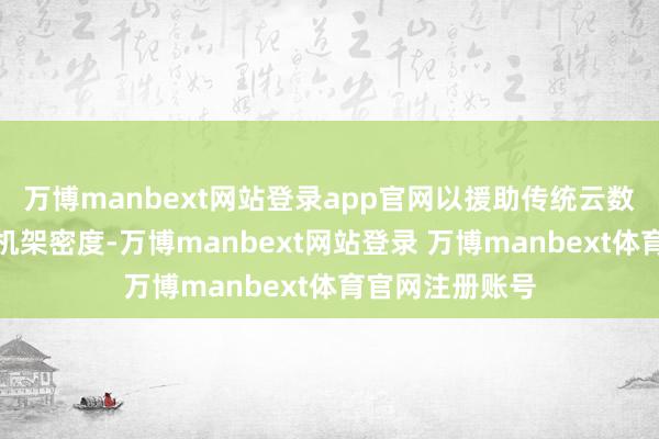 万博manbext网站登录app官网以援助传统云数据中心更高的机架密度-万博manbext网站登录 万博manbext体育官网注册账号