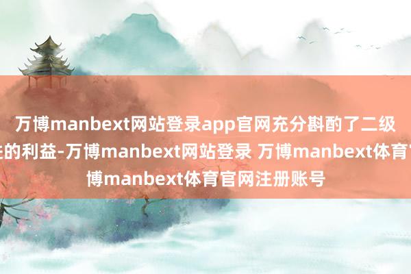 万博manbext网站登录app官网充分斟酌了二级市齐集小推进的利益-万博manbext网站登录 万博manbext体育官网注册账号